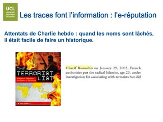 Les traces font l’information : l’e-réputation
Attentats de Charlie hebdo : quand les noms sont lâchés,
il était facile de...