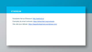ETHEREUM
Kickstarter fait sur Ethereum: http://weifund.io/
Exemples de smart contracts: https://etherchain.org/contracts
Site utile pour débuter: https://dappsforbeginners.wordpress.com/
 