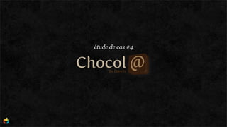 étude de cas #4


Chocol by Darcis
 