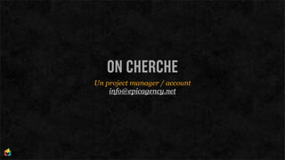 ON CHERCHE
Un project manager / account
    info@epicagency.net
 