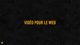 VIDÉO POUR LE WEB
 