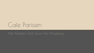 Cafe Parisien
Nick Madden, Zack Guion, Dan Klingsberg
 