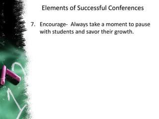Elements of Successful Conferences
7. Encourage- Always take a moment to pause
with students and savor their growth.
 