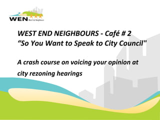 WEST END NEIGHBOURS - Café # 2 “So You Want to Speak to City Council&quot; A crash course on voicing your opinion at  city rezoning hearings   