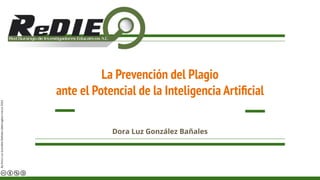 By
Dora
Luz
González
Bañales
(@doraglez)
marzo
2023
La Prevención del Plagio
ante el Potencial de la Inteligencia Artiﬁcial
Dora Luz González Bañales
 