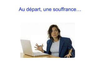 Au départ, une souffrance… 