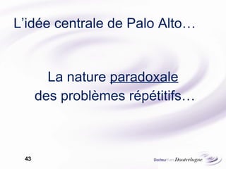 L’idée centrale de Palo Alto… La nature  paradoxale des problèmes répétitifs… 