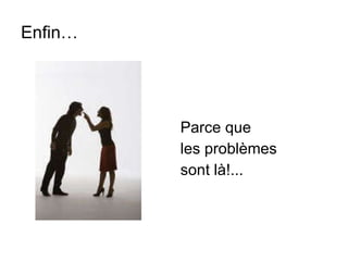 Enfin… Parce que  les problèmes sont là!... 