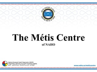 The Métis Centre of NAHO 