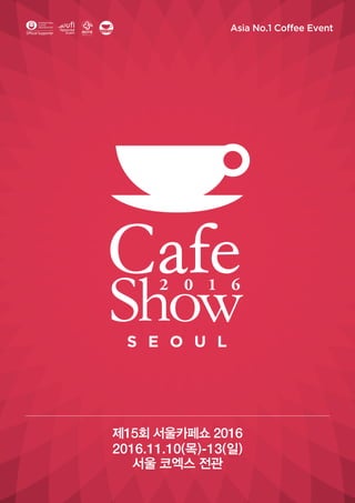Asia No.1 Coffee Event
제15회 서울카페쇼 2016
2016.11.10(목)-13(일)
서울 코엑스 전관
 