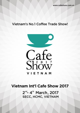 www.cafeshow.com.vn
Vietnam's No.1 Coffee Trade Show!
 