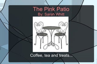 The Pink Patio By: Sarah Whitt Coffee, tea and treats... 