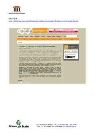 Rua: José Prado Montoro, 148 – CEP: 04679-290 – São Paulo
Fone (11) 5631-8444 / 5631-0281 www.oficinadotexto.com.br
Site CQCS
Link: http://www.cqcs.com.br/noticia/inovacao-no-mercado-de-seguros-e-tema-de-debate/
 