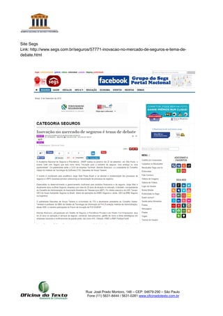 Rua: José Prado Montoro, 148 – CEP: 04679-290 – São Paulo
Fone (11) 5631-8444 / 5631-0281 www.oficinadotexto.com.br
Site Segs
Link: http://www.segs.com.br/seguros/57771-inovacao-no-mercado-de-seguros-e-tema-de-
debate.html
 