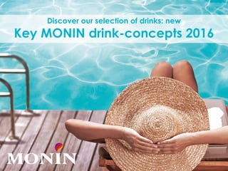 Discover our selection of drinks: new
Key MONIN drink-concepts 2016
1
 