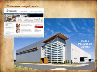 Visite www.posigraf.com.br




                               Visite a
                             Posigraf em
                              Curitiba
 