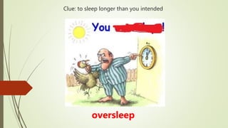 Clue: to sleep longer than you intended
oversleep
 