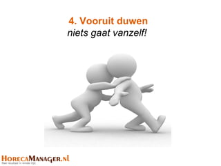 4. Vooruit duwen
niets gaat vanzelf!
 
