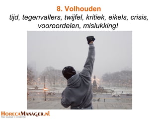 8. Volhouden
tijd, tegenvallers, twijfel, kritiek, eikels, crisis,
          vooroordelen, mislukking!
 
