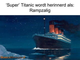 ‘Super’ Titanic wordt herinnerd als:
             Rampzalig
 