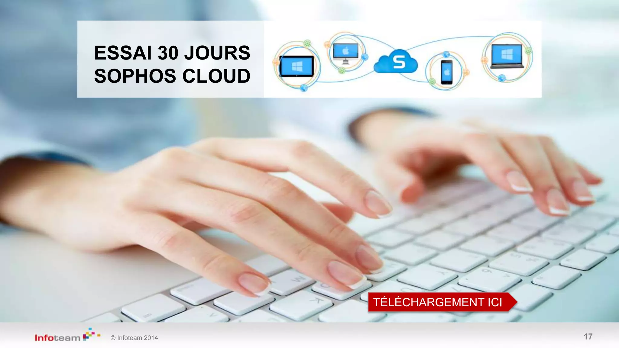 © Infoteam 2014 17
ESSAI 30 JOURS
SOPHOS CLOUD
TÉLÉCHARGEMENT ICI
 