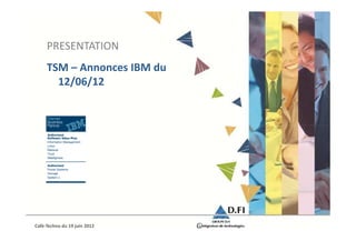 PRESENTATION
     TSM – Annonces IBM du
       12/06/12




Café-Techno du 19 juin 2012
 
