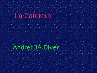 La Cafetera

Andrei.3A.Diver

 