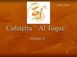 Cafetería ``Al Toque´´ Grupo 4 Bastián Vargas 