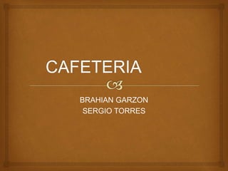 BRAHIAN GARZON 
SERGIO TORRES 
 
