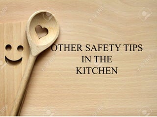 OTHER SAFETY TIPS
IN THE
KITCHEN
 