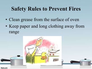 Safety Rules to Prevent Fires
• Clean grease from the surface of oven
• Keep paper and long clothing away from
range
 