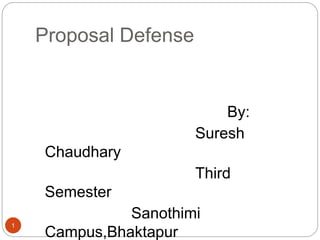 Proposal Defense
By:
Suresh
Chaudhary
Third
Semester
Sanothimi
Campus,Bhaktapur
1
 