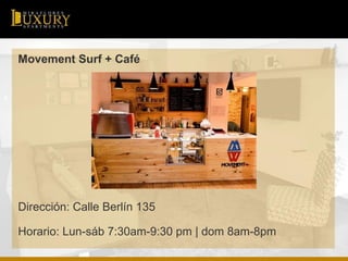 Movement Surf + Café
Dirección: Calle Berlín 135
Horario: Lun-sáb 7:30am-9:30 pm | dom 8am-8pm
 