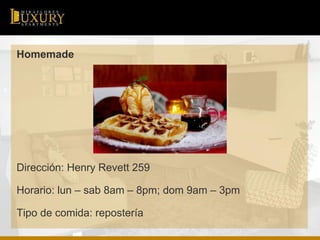 Homemade
Dirección: Henry Revett 259
Horario: lun – sab 8am – 8pm; dom 9am – 3pm
Tipo de comida: repostería
 