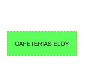CAFETERIAS ELOY 
