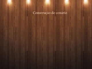 Construção de cenário
 