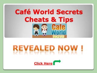 Café World Secrets Cheats & Tips Revealed Now ! Click Here   