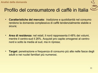 Profilo del consumatore di caffè in Italia <ul><li>Caratteristiche del mercato :  tradizione e quotidianità nel consumo re...