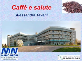 Caffè e salute
Alessandra Tavani
 