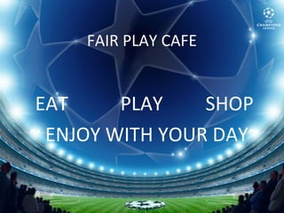 FAIR PLAY CAFE

EAT
PLAY
SHOP
~ ENJOY WITH YOUR DAY~

 
