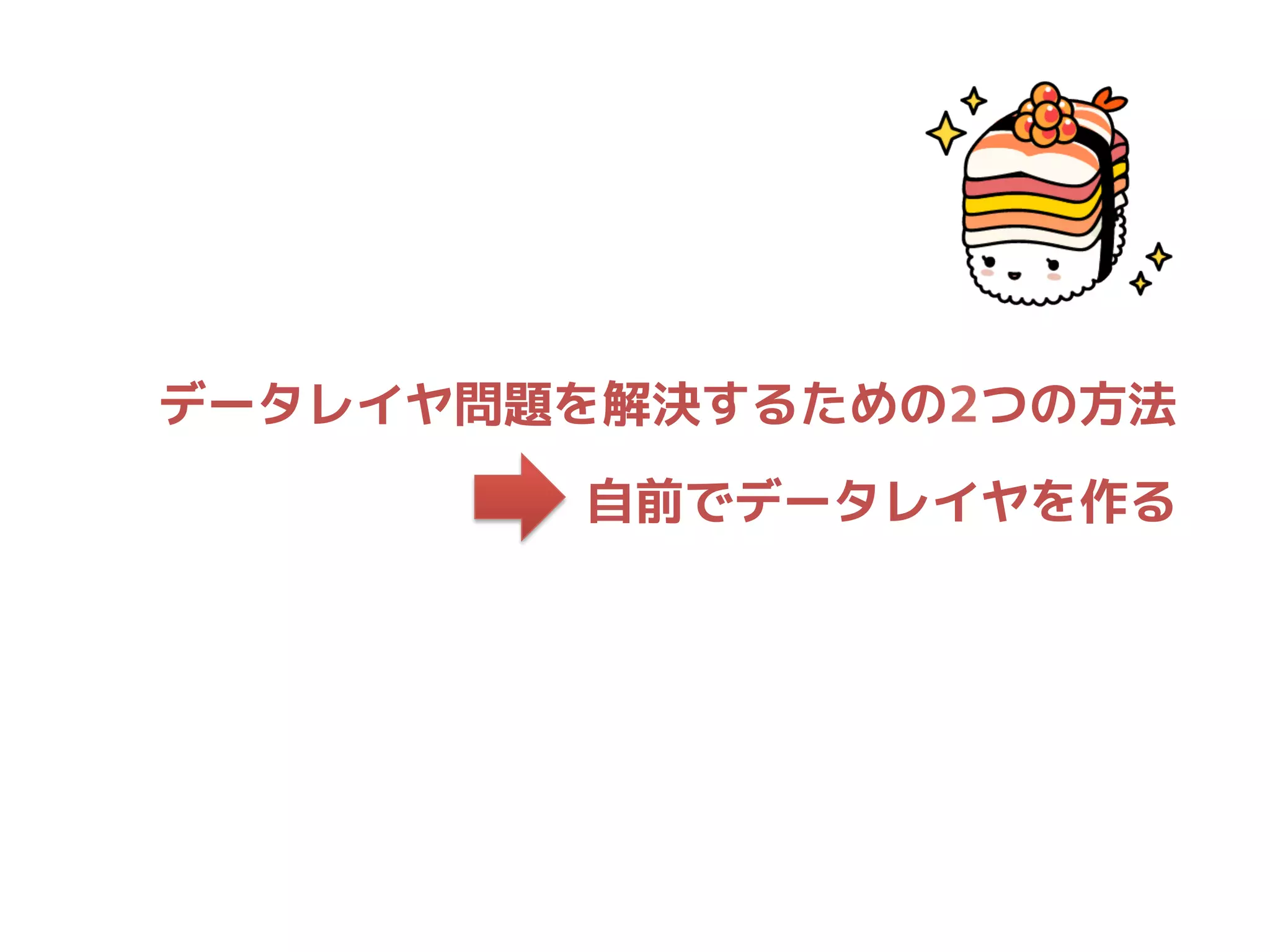 自前でデータレイヤを作る
データレイヤ問題を解決するための2つの方法
 
