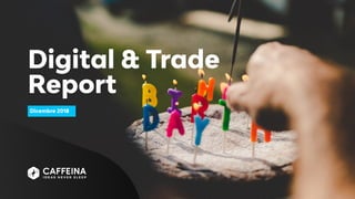 0000
Digital & Trade
Report
Dicembre 2018
 