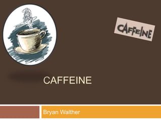 CAFFEINE
Bryan Walther
 