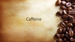 Caffeine
 