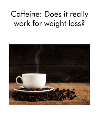 Caffeine: Does it really
work for weight loss?
 