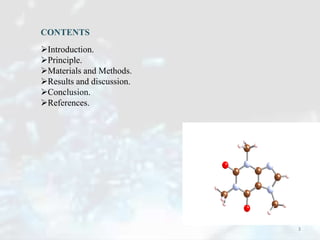 CONTENTS
Introduction.
Principle.
Materials and Methods.
Results and discussion.
Conclusion.
References.
3
 