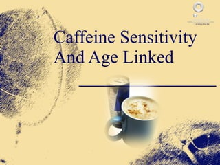 Caffeine Sensitivity And Age Linked 