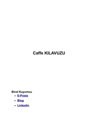 Caffe KILAVUZU
Birol Kuyumcu
• E-Posta
• Blog
• Linkedin
 