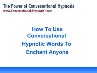 How To Use Conversational  Hypnotic Words To  Enchant Anyone 
