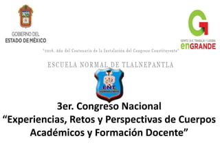 3er. Congreso Nacional
“Experiencias, Retos y Perspectivas de Cuerpos
Académicos y Formación Docente”
 